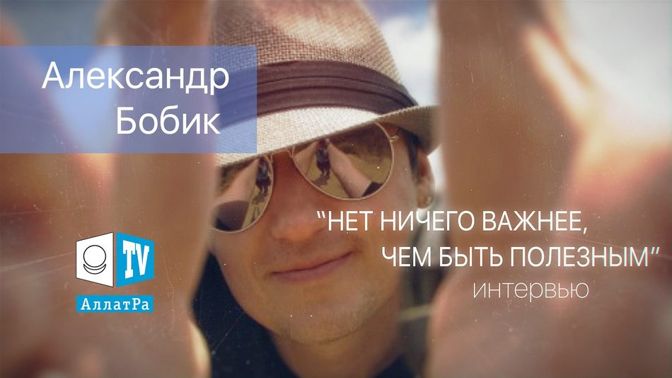 Александр Бобик: "Нет ничего важнее, чем быть полезным". Интервью с артистами на АЛЛАТРА ТВ