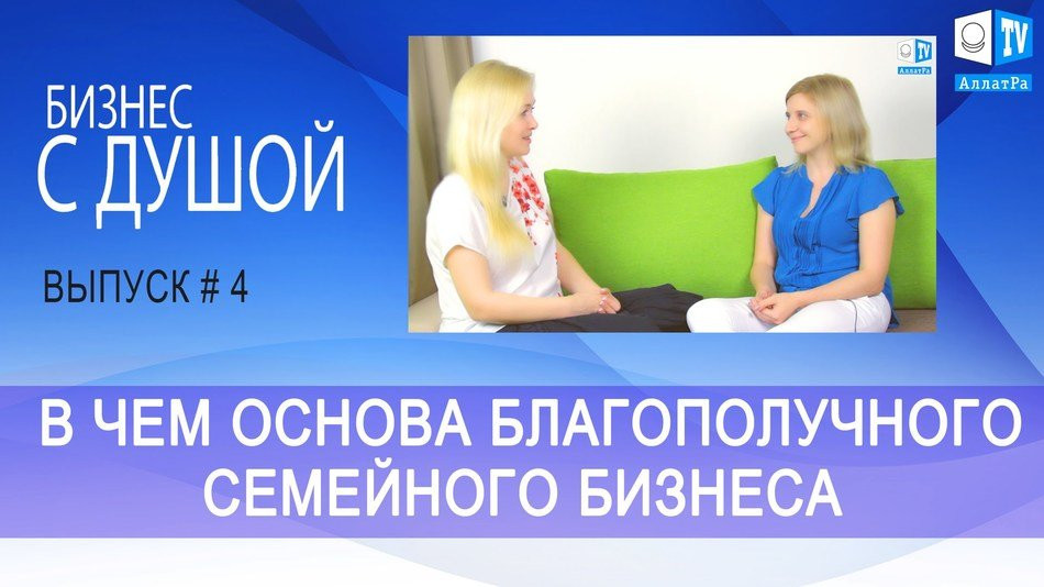 В чем основа благополучного семейного бизнеса? Бизнес с Душой. Выпуск 4