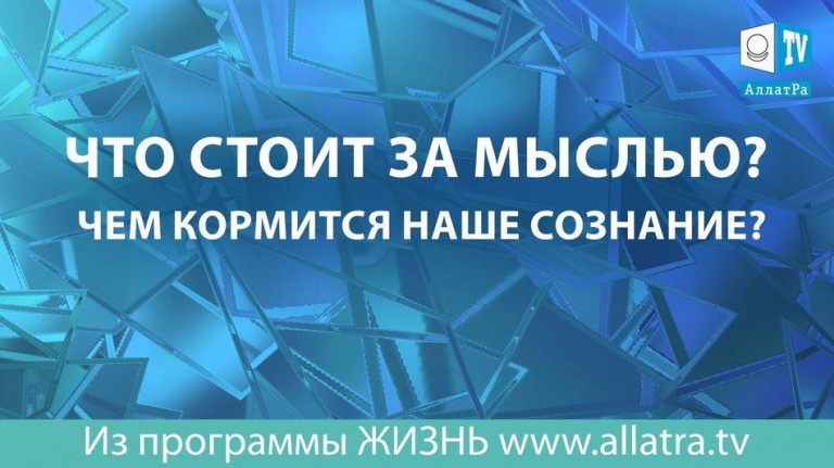 Что стоит за мыслью? Чем кормится наше сознание?