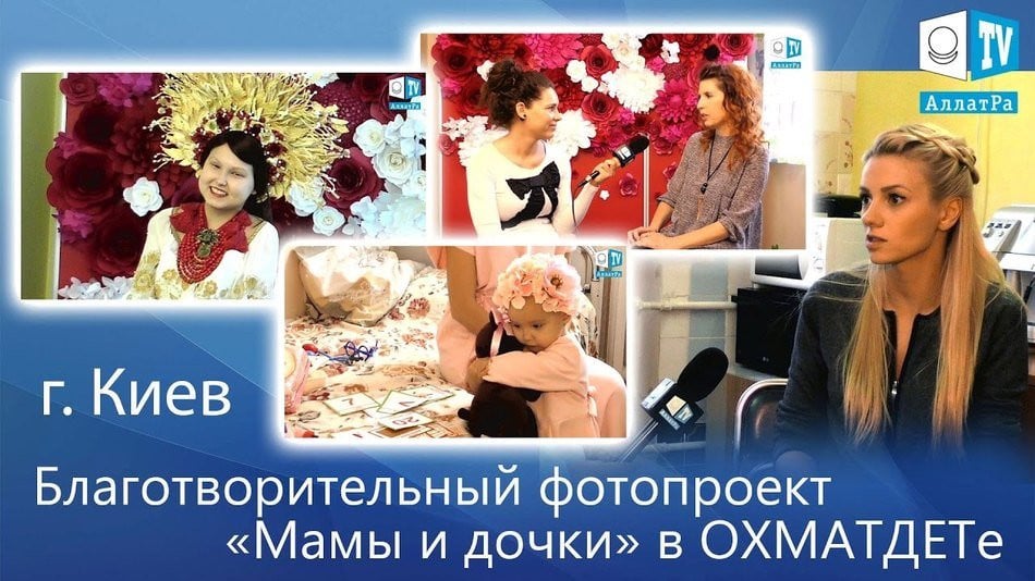Благотворительный фотопроект Мамы и Дочки в ОХМАТДЕТе г. Киев. Добрые Новости. Репортаж