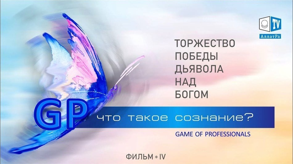 Игра профессионалов. Что такое сознание? Фильм 4. ТОРЖЕСТВО ПОБЕДЫ ДЬЯВОЛА НАД БОГОМ