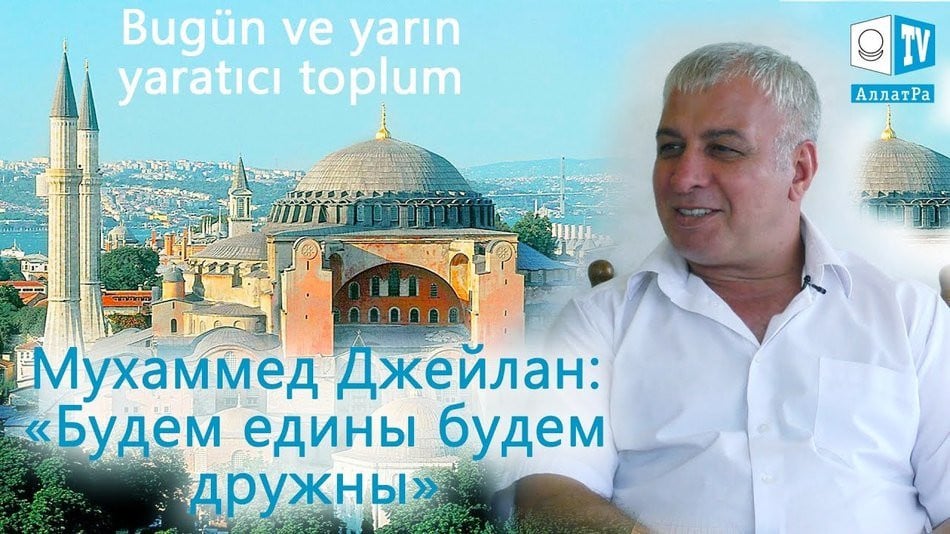 Мухаммед Джейлан (Турция): "Будем едины, будем дружны!" Bugün ve yarın yaratıcı toplum.