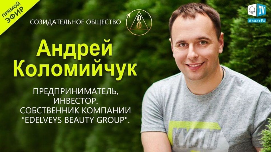 Андрей Коломийчук — предприниматель, инвестор | О Созидательном обществе | АЛЛАТРА LIVE