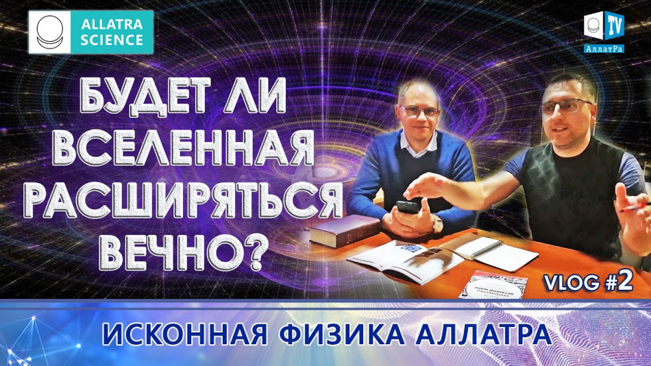 Будет ли Вселенная расширяться вечно? Vlog 2. Исконная Физика АллатРа