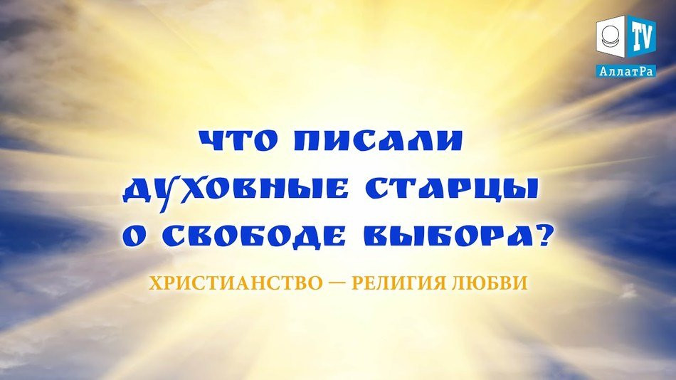 О свободе выбора из опыта духовных старцев | Христианство — религия Любви