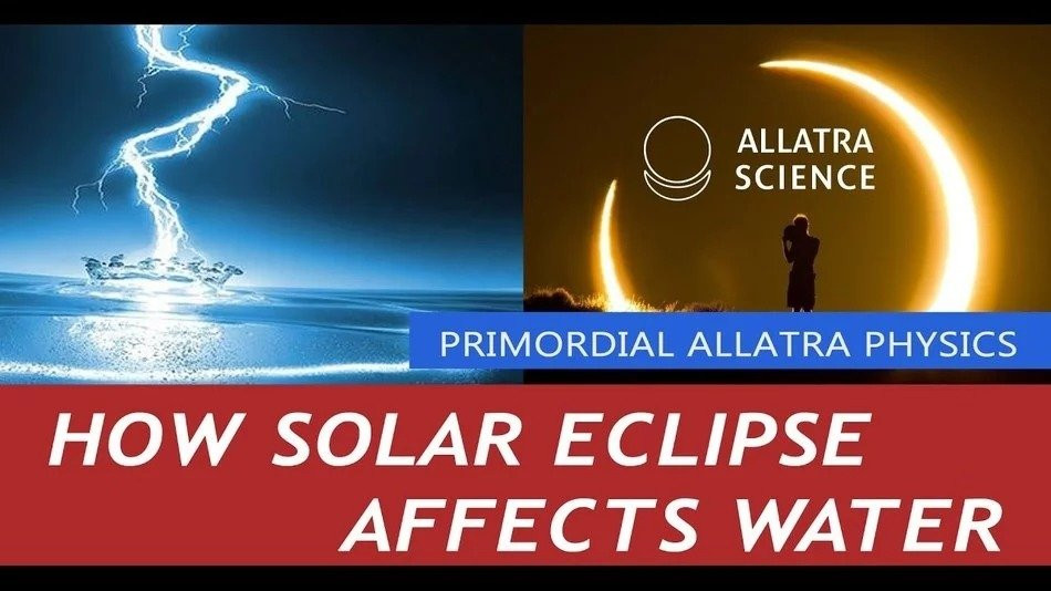 How Solar Eclipse Affects Water. From ALLATRA PHYSICS report