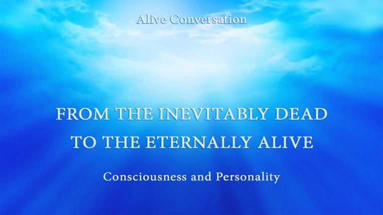 CONSCIOUSNESS AND PERSONALITY. From the Inevitably Dead to the Eternally Alive