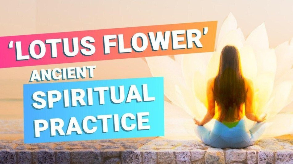 Lotus Flower Meditation, the most ancient spiritual practice to awaken the Soul