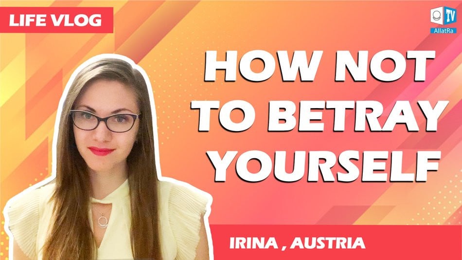 How not to betray yourself? Irina (Austria) | AllatRa Life vlog