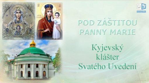 Pod záštitou Panny Marie. Кyjevský klášter Svatého Uvedení. Část 1.