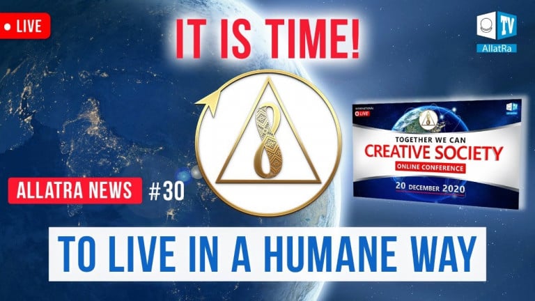 The Time has Come. It is Time to Live in a Humane way | ALLATRA News. LIVE #30