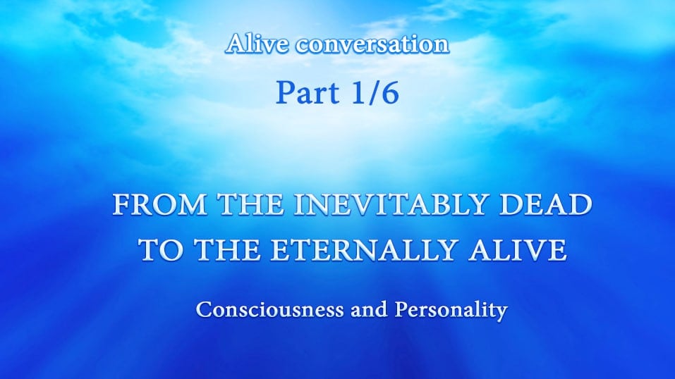 CONSCIOUSNESS AND PERSONALITY. Part 1/6 | From the Inevitably Dead to the Eternally Alive