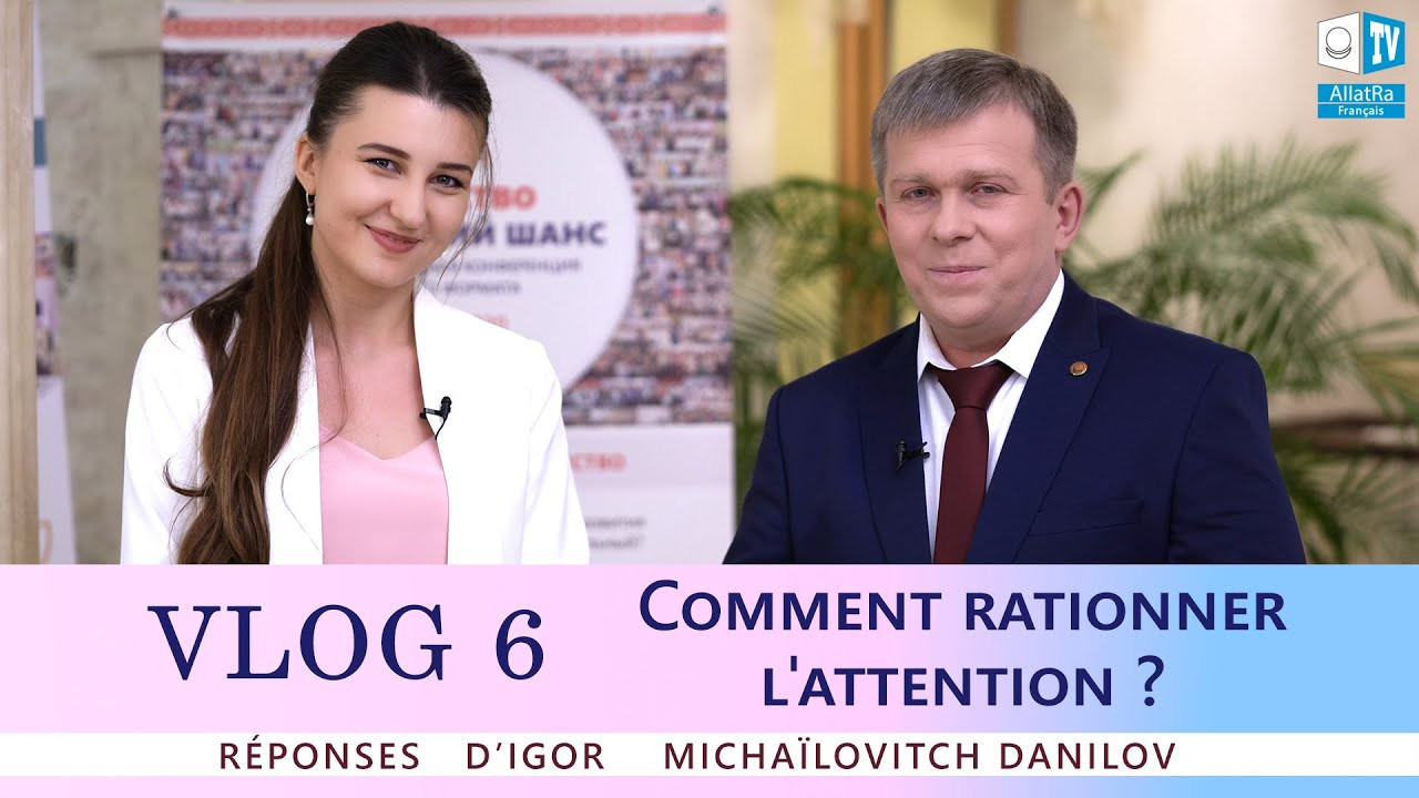 Comment rationner correctement l'attention|Questions à Igor Mikhaїlovitch Danilov | ALLATRA | Vlog 6