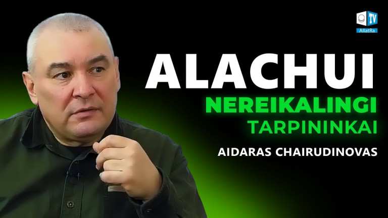 Alachui nereikia tarpininkų | Aidaras Chairudinovas I Filosofijos daktaras, islamo tyrinėtojas
