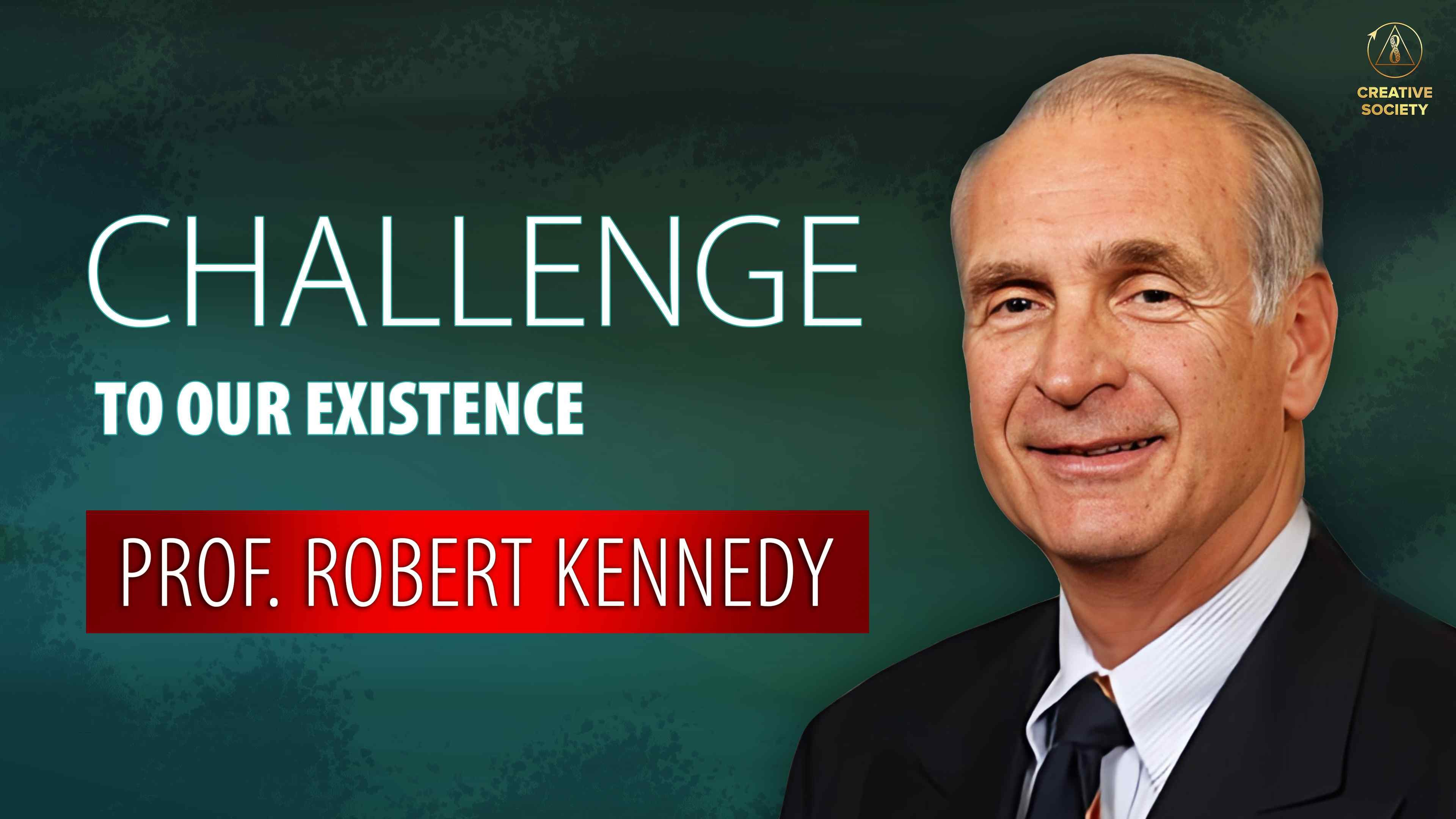 Prof. Robert Kennedy | Challenge to Our Existence