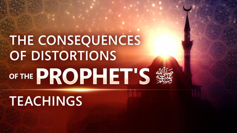 The Consequences of Distorting the Teachings of the Prophet