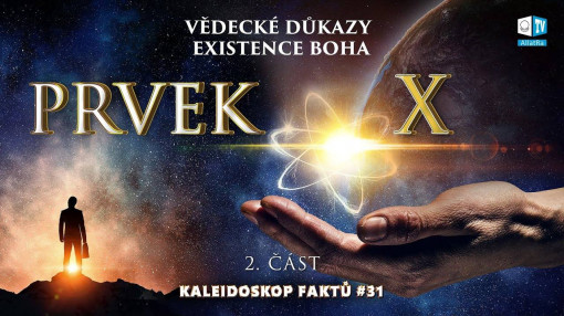 Vědecké důkazy existence Boha  | Kaleidoskop faktů 31 (2. část) Prvek X