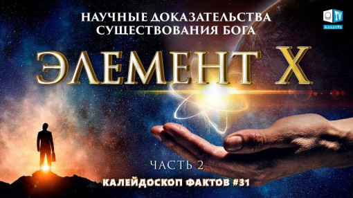 Научные доказательства существования Бога | Калейдоскоп фактов 31 (часть II) | Элемент X