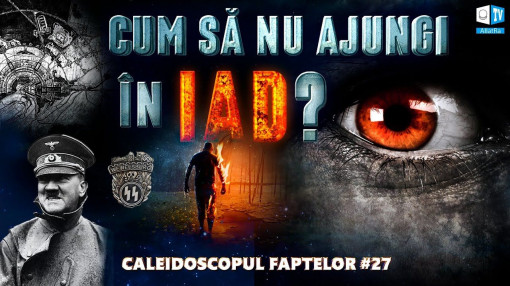 Cum să nu ajungi în iad? | Caleidoscop Faptelor 27