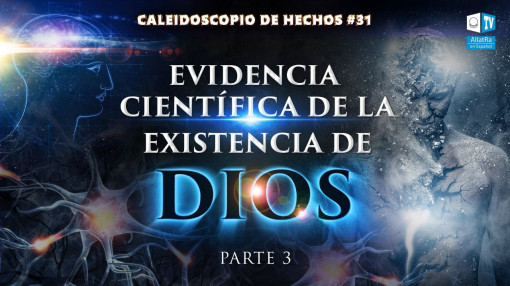 Evidencia científica de la existencia de Dios | Caleidoscopio de Hechos 31 (Parte IIl)
