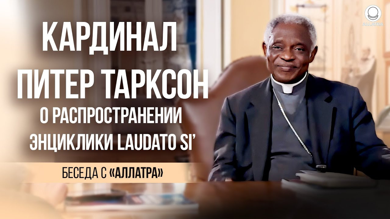 Кардинал Питер Тарксон о распространении энциклики Laudato Si’ | Беседа с представителями «АЛЛАТРА»