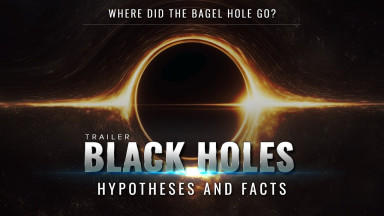 Trailer | Black Holes. Hypotheses and Facts | Where Did the Bagel Hole Go?